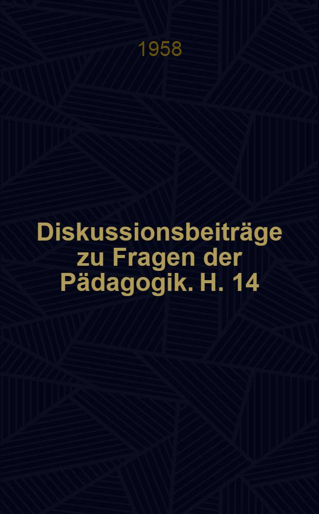 Diskussionsbeiträge zu Fragen der Pädagogik. H. 14 : Über die Zusammenarbeit zwischen Elternhaus und Schule