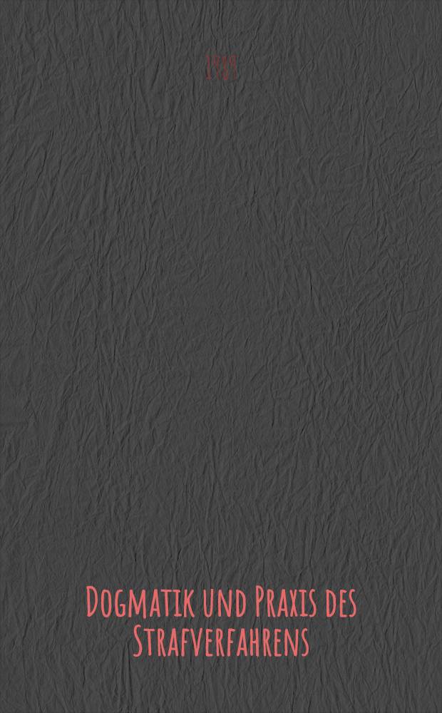 Dogmatik und Praxis des Strafverfahrens : Beitr. anläßlich des Colloquiums zum 65. Geburtstag von Gerhard Kielwein