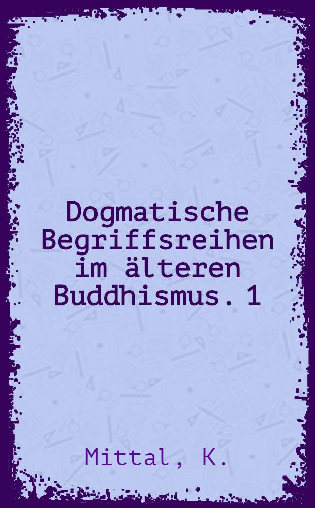 Dogmatische Begriffsreihen im älteren Buddhismus. 1 : Fragmente des Daśottarasūtra aus zentralasiatischen Sanskrit- Handschriften