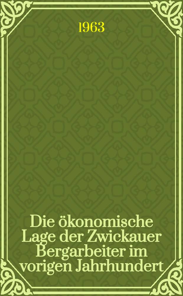 Die ökonomische Lage der Zwickauer Bergarbeiter im vorigen Jahrhundert