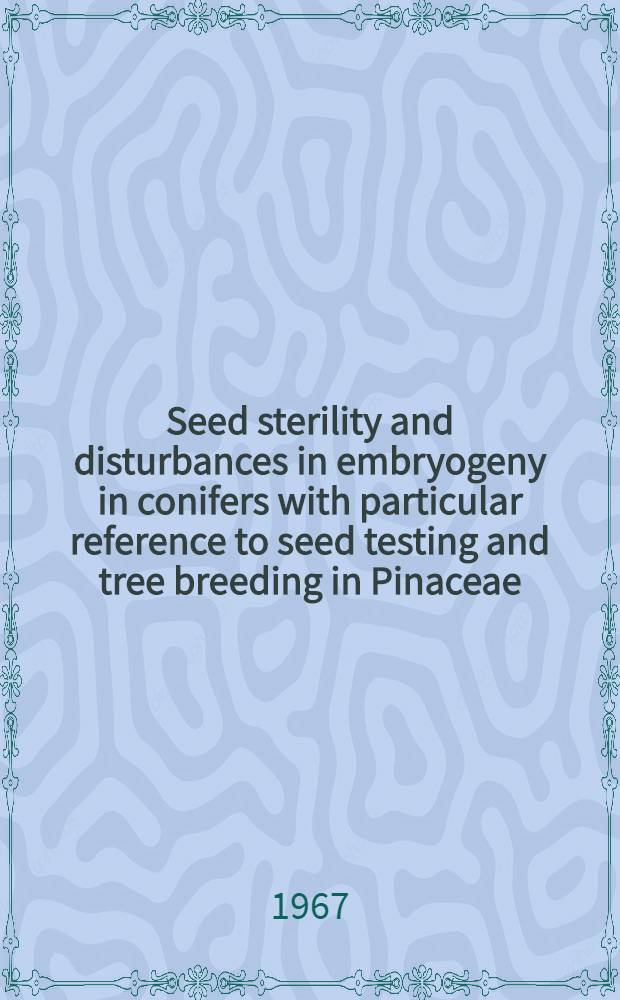 Seed sterility and disturbances in embryogeny in conifers with particular reference to seed testing and tree breeding in Pinaceae