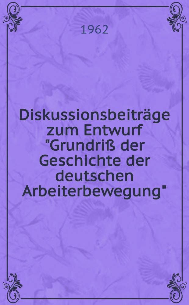 Diskussionsbeiträge zum Entwurf "Grundriß der Geschichte der deutschen Arbeiterbewegung"