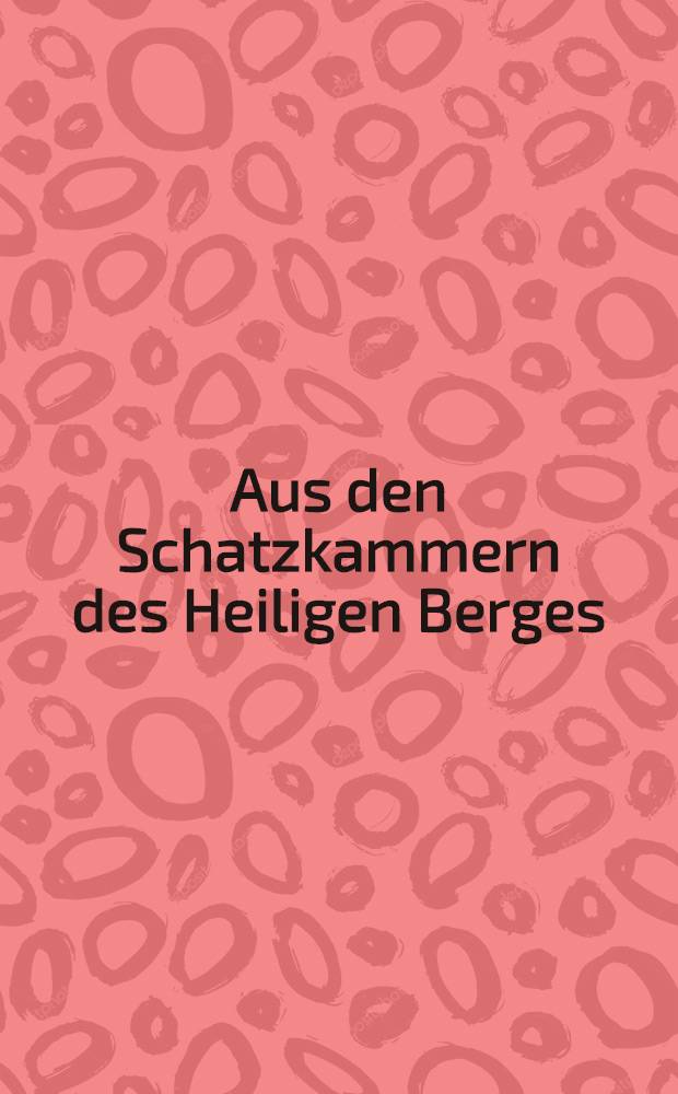 Aus den Schatzkammern des Heiligen Berges : 115 Urkunden und 50 Urkundensiegel aus 10 Jahrhunderten. [1] : Textband