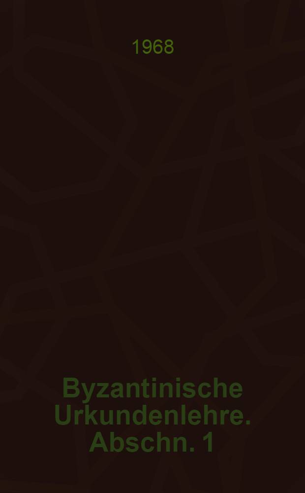 Byzantinische Urkundenlehre. Abschn. 1 : Die Kaiserurkunden