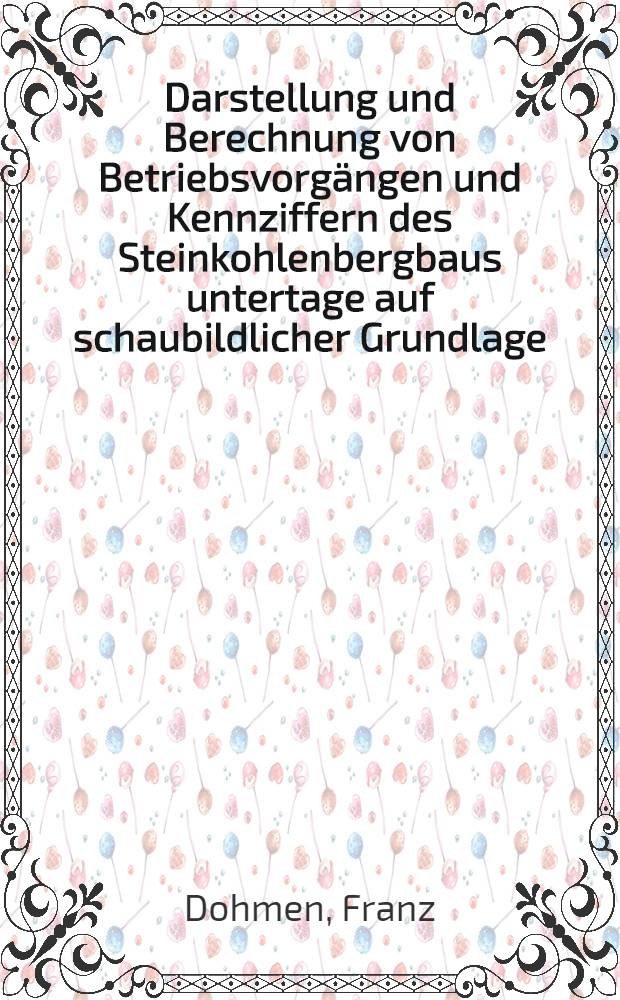 Darstellung und Berechnung von Betriebsvorgängen und Kennziffern des Steinkohlenbergbaus untertage auf schaubildlicher Grundlage : Diss. zur Erlangung der Würde eines Dr.-Ing. der Bergakademie Clausthal