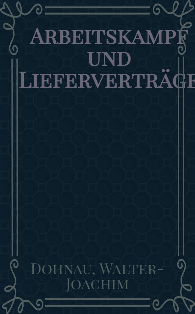 Arbeitskampf und Lieferverträge : Inaug.-Diss. ... einer ... Rechtswissenschaftlichen Fakultät der Univ. zu Köln