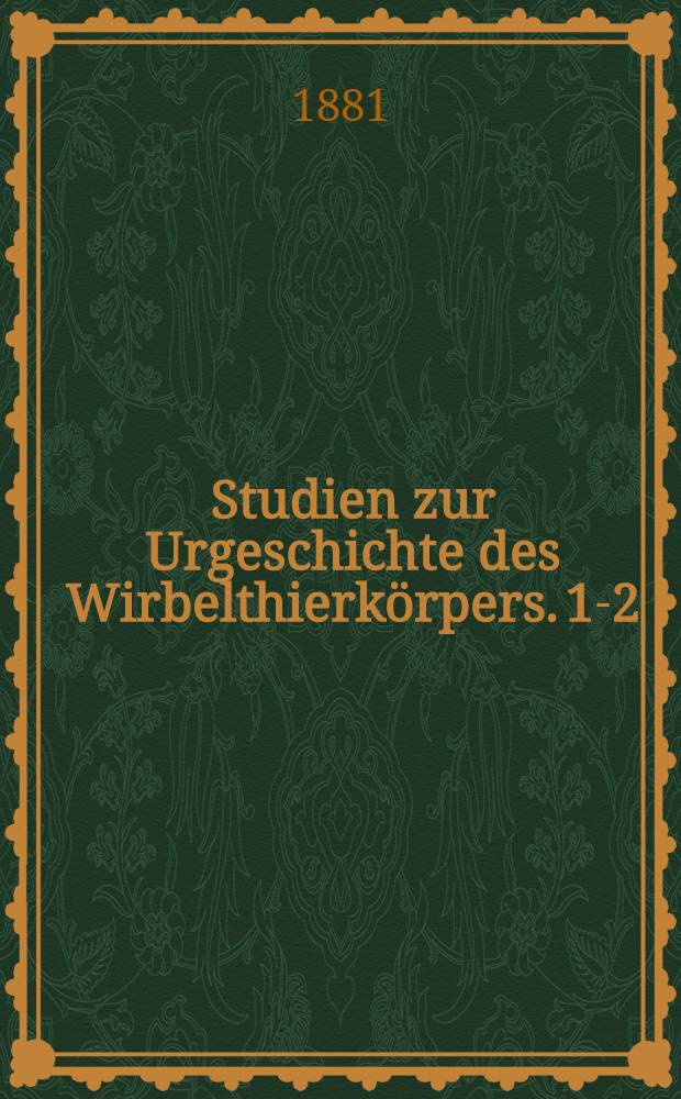 [Studien zur Urgeschichte des Wirbelthierkörpers]. [1-2] : 1. Der Mund der Knochenfische ; 2. Die Entstehung und Bedeutung der Hypophysis bei den Teleostiern