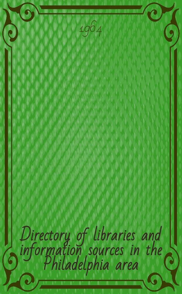 Directory of libraries and information sources in the Philadelphia area : A publ. of the Special libr. council of Philadelphia and vicinity