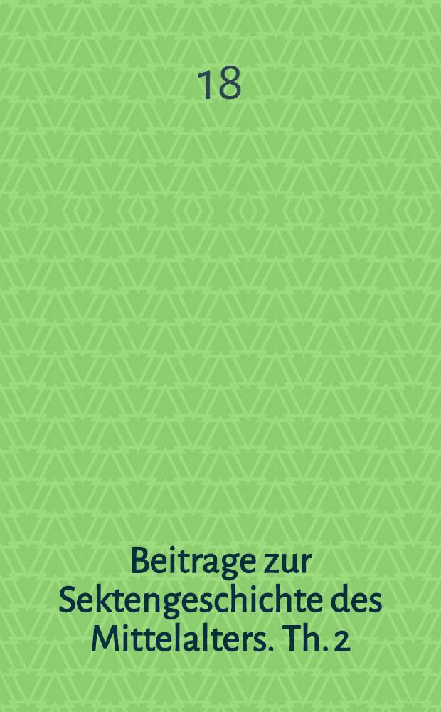 Beitrage zur Sektengeschichte des Mittelalters. Th. 2 : Dokumente vornehmlich zur Geschichte der valdesier und katharer