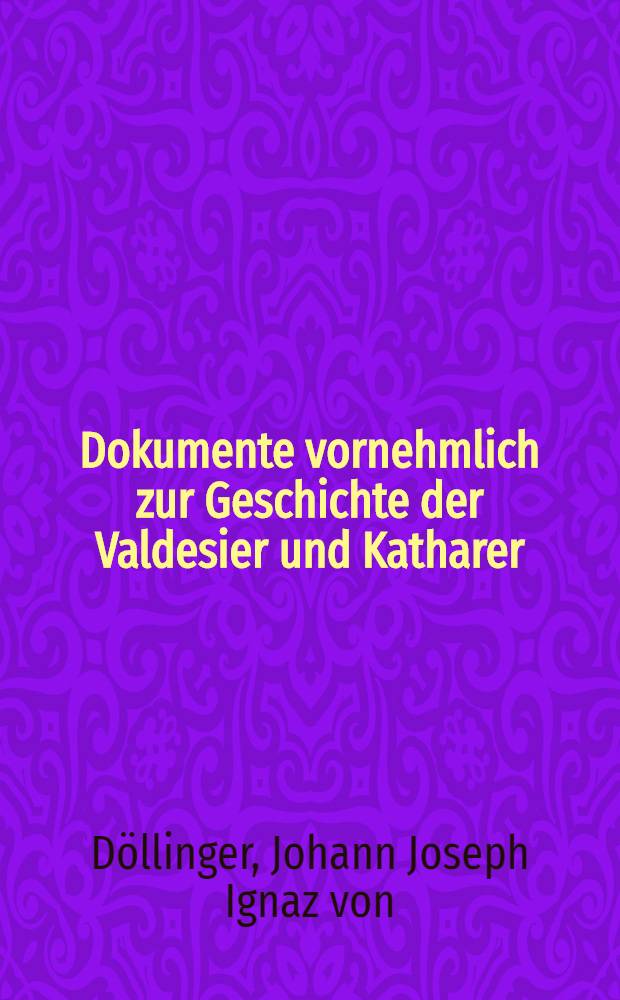 Dokumente vornehmlich zur Geschichte der Valdesier und Katharer
