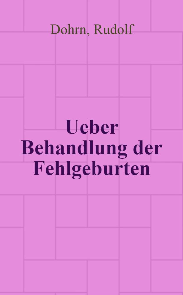 Ueber Behandlung der Fehlgeburten