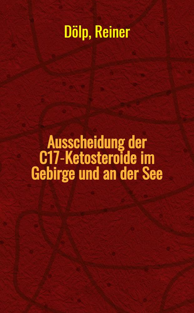 Ausscheidung der C17-Ketosteroide im Gebirge und an der See : Inaug.-Diss. ... der ... Med. Fakultät der ... Univ. Mainz