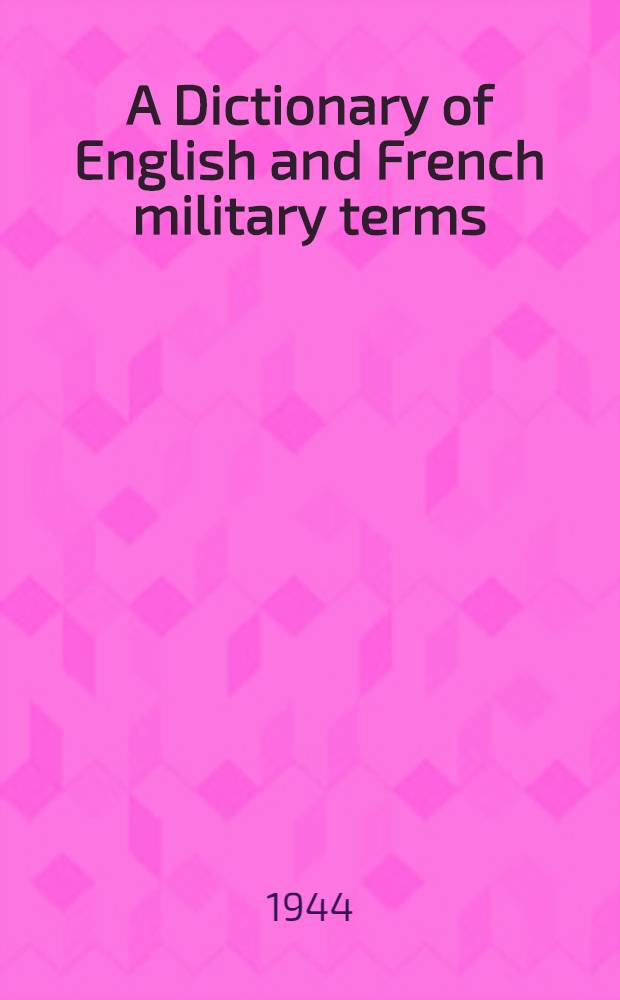 A Dictionary of English and French military terms : In two parts