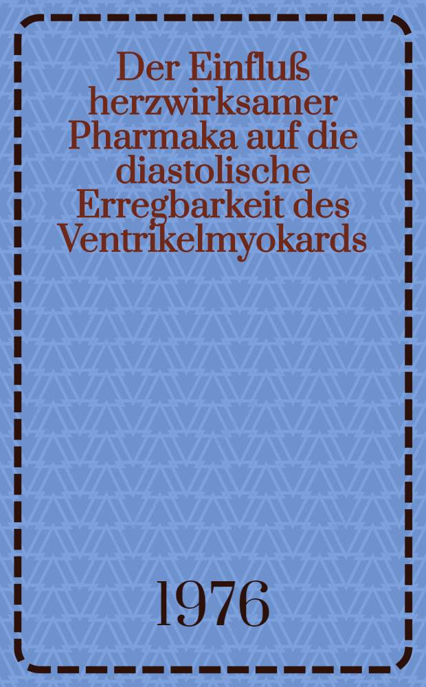 Der Einfluß herzwirksamer Pharmaka auf die diastolische Erregbarkeit des Ventrikelmyokards