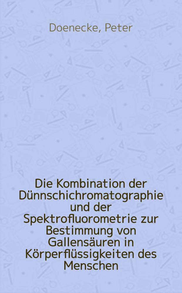 Die Kombination der Dünnschichromatographie und der Spektrofluorometrie zur Bestimmung von Gallensäuren in Körperflüssigkeiten des Menschen : Inaug.-Diss. ... der ... Med. Fakultät der Univ. des Saarlandes