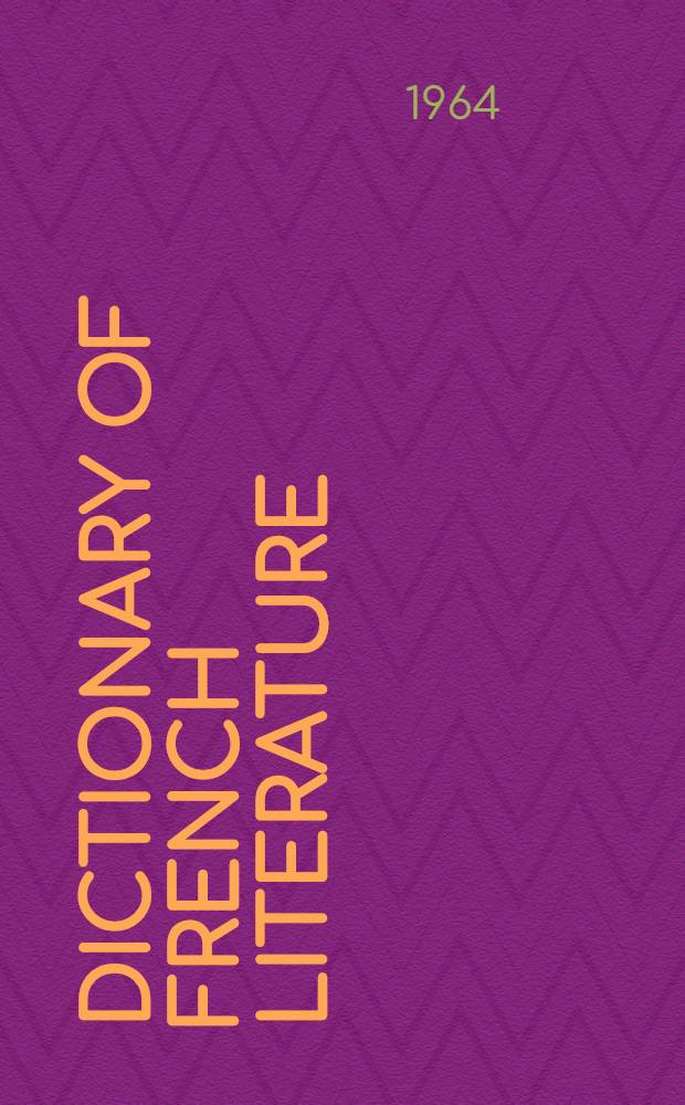 Dictionary of French literature : Biographies, definitions of terms, critiques, lit. movements, summaries, schools a. genres