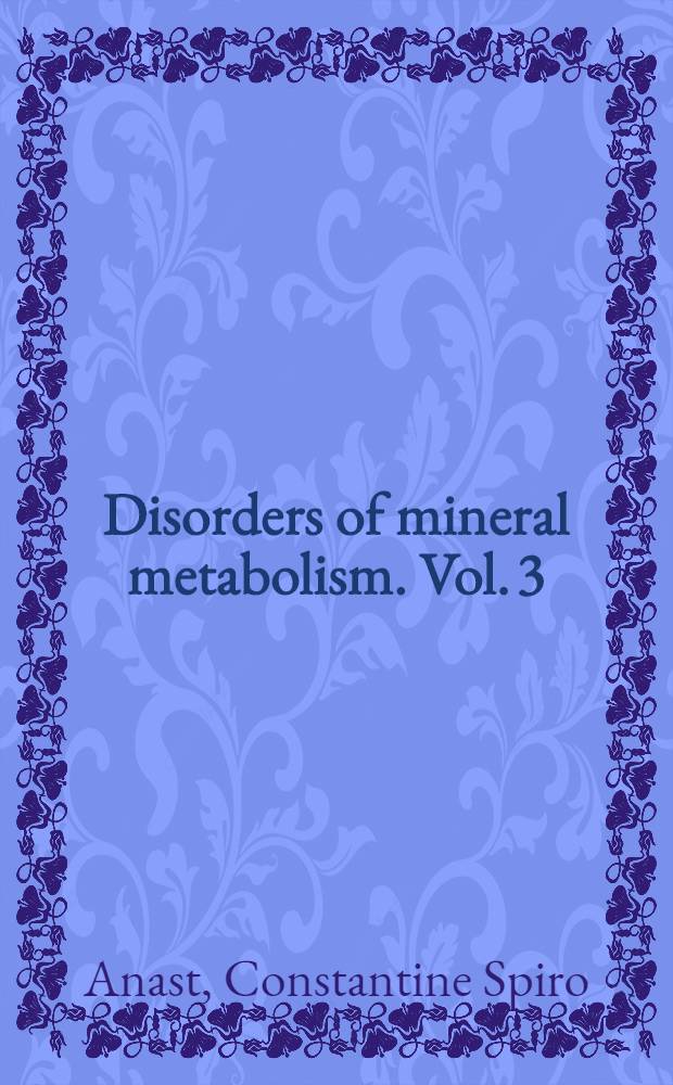 Disorders of mineral metabolism. Vol. 3 : Pathophysiology of calcium, phosphorus, and magnesium