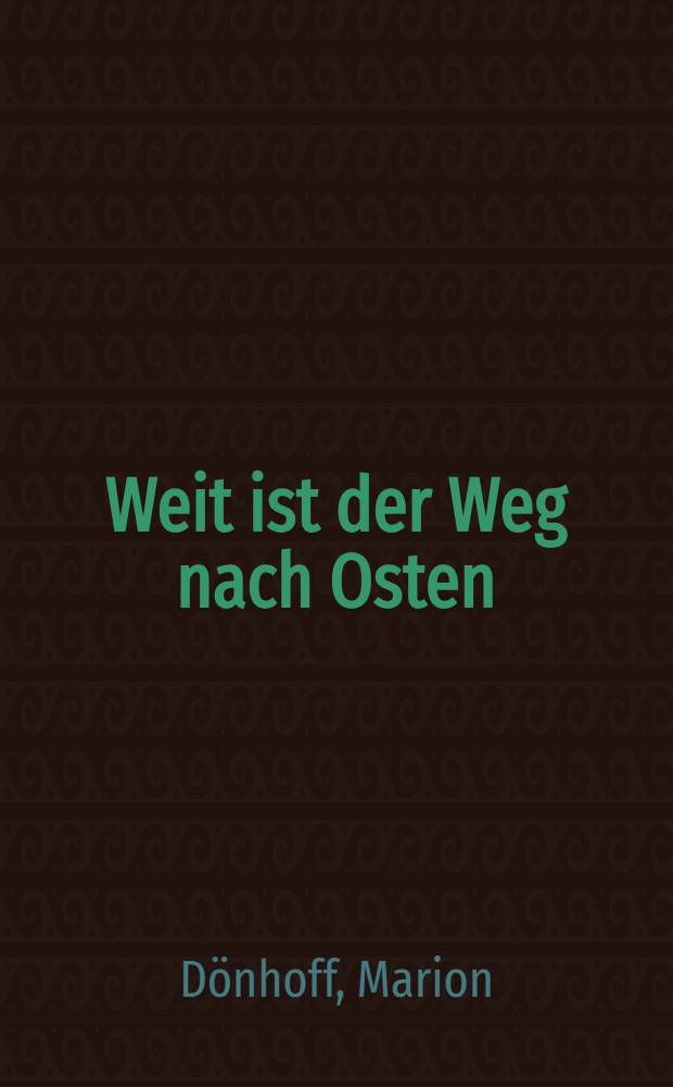 Weit ist der Weg nach Osten : Ber. u. Betrachtungen aus fünf Jahrzehnten