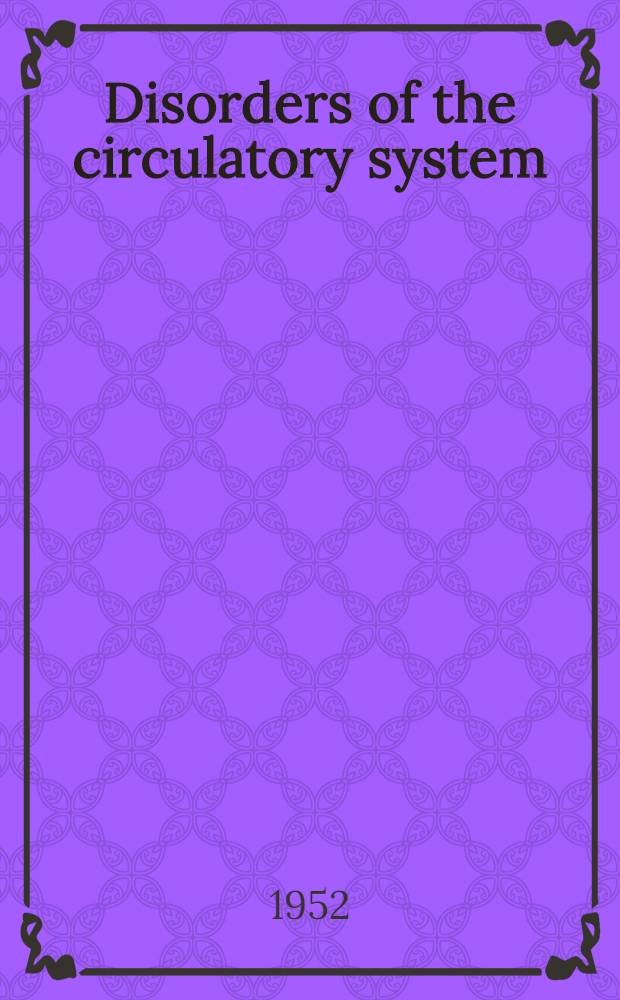 Disorders of the circulatory system : A symposium presented at the 24th Graduate fortnight of the New York acad. of medicine, October 8-19, 1951