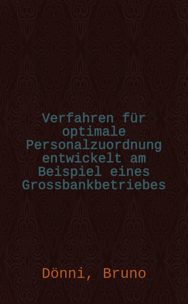 Verfahren für optimale Personalzuordnung entwickelt am Beispiel eines Grossbankbetriebes : Von der Eidgenössischen techn. Hochschule in Zürich ... genehmigte Promotionsarbeit