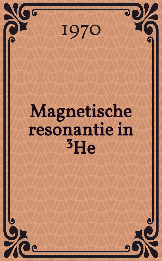 Magnetische resonantie in ³He : Acad. proefschr. ... aan de Univ. von Amsterdam ..