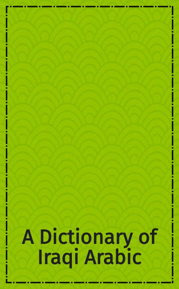 A Dictionary of Iraqi Arabic : English-Arabic