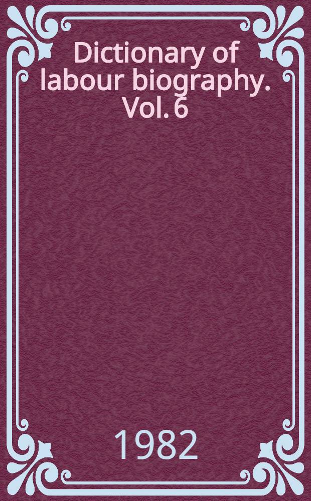 Dictionary of labour biography. Vol. 6