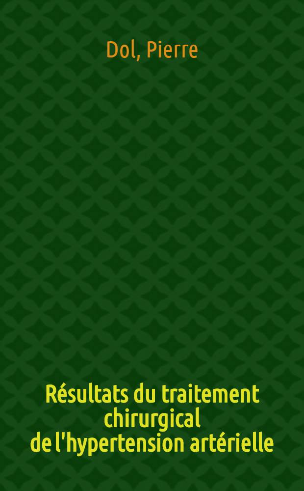 Résultats du traitement chirurgical de l'hypertension artérielle : Travail de la Clinique neurologique (prof. M. Riser) e. a. : Thèse pour le doctorat en méd. ..