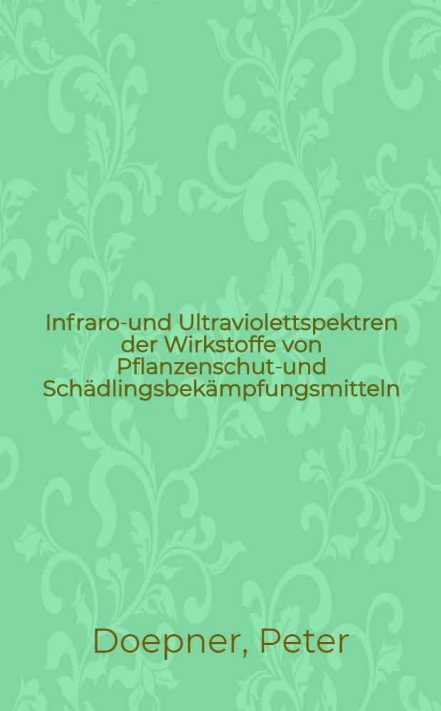 Infrarot- und Ultraviolettspektren der Wirkstoffe von Pflanzenschutz- und Schädlingsbekämpfungsmitteln : Inaug.-Diss. ... der ... Med. Fak. der ... Univ. Erlangen-Nürnberg