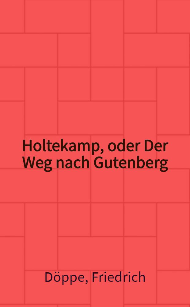 Holtekamp, oder Der Weg nach Gutenberg : Roman