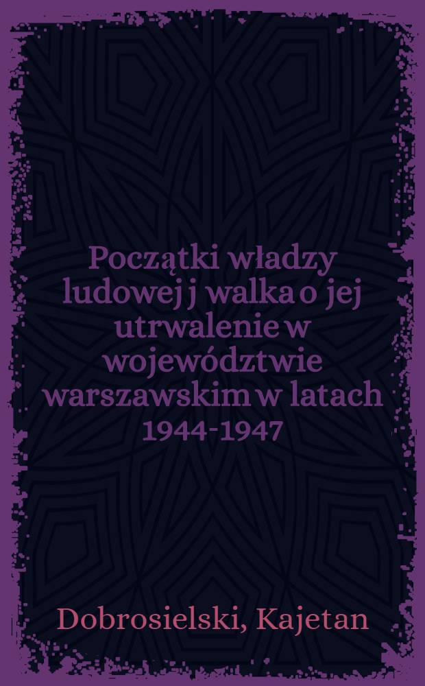 Początki władzy ludowej j walka o jej utrwalenie w województwie warszawskim w latach 1944-1947
