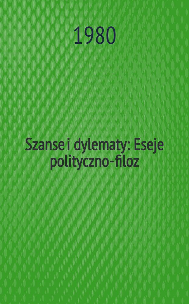 Szanse i dylematy : Eseje polityczno-filoz