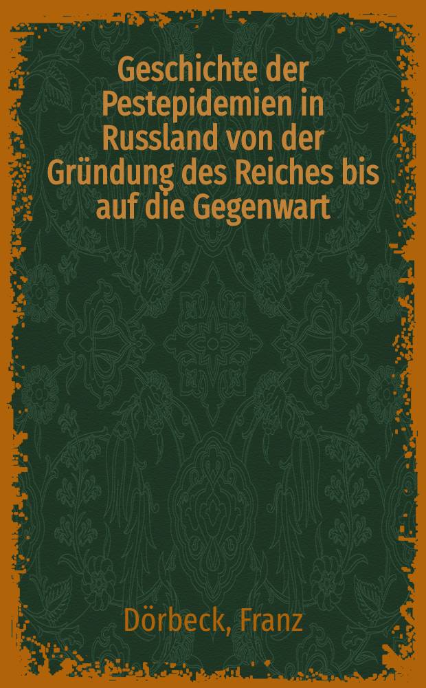 Geschichte der Pestepidemien in Russland von der Gründung des Reiches bis auf die Gegenwart