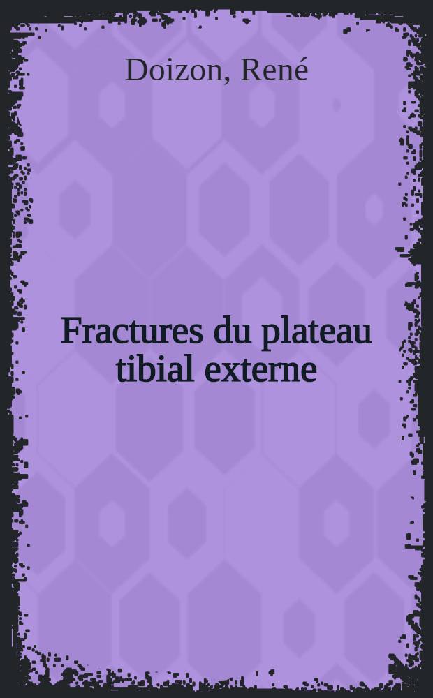 Fractures du plateau tibial externe : (Anatomie pathologique et traitement) : Thèse ..