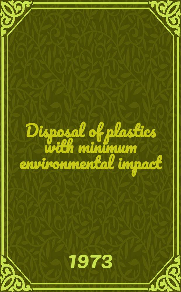 Disposal of plastics with minimum environmental impact : A symposium spons. by Comm. G-3 on deterioration of nonmetallic materials Amer. soc. for testing and materials