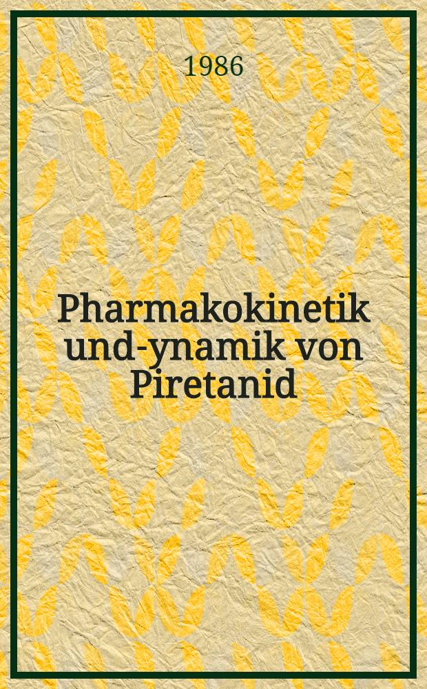 Pharmakokinetik und -dynamik von Piretanid : Vergleichende Unters. an Patienten mit unterschiedlich eingeschränkter Nierenfunktion u. intraindividueller Vergleich einer oralen u. intavenösen Einzeldosis : Inaug.-Diss