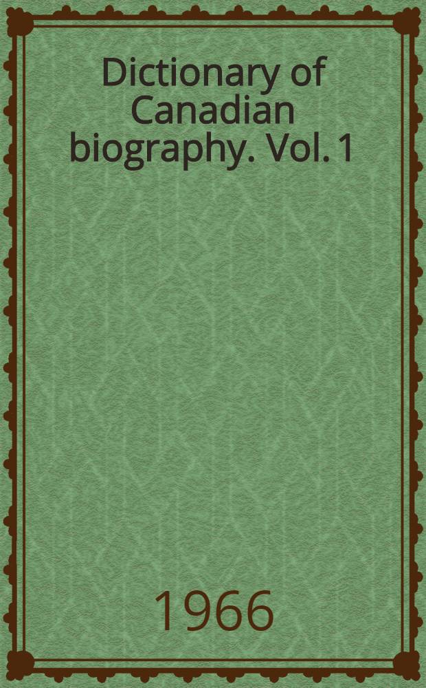 Dictionary of Canadian biography. Vol. 1 : 1000 to 1700