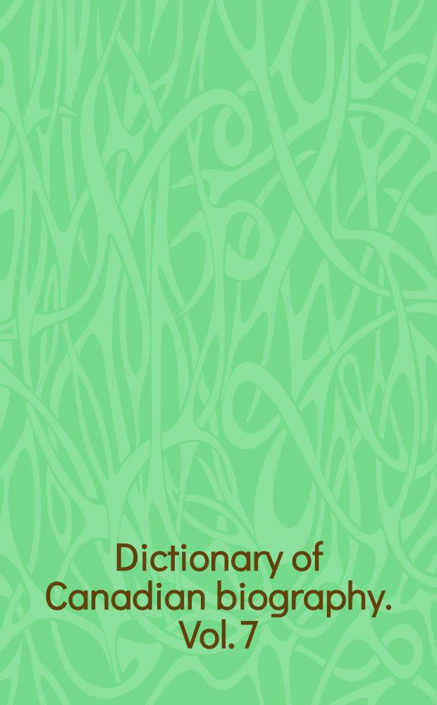 Dictionary of Canadian biography. Vol. 7 : 1836 to 1850