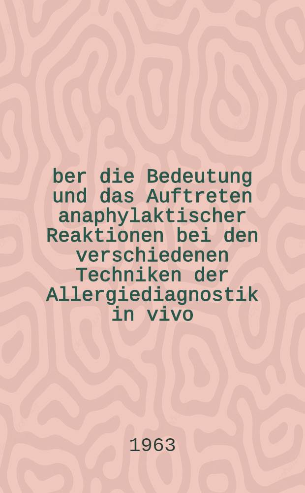 &Uuml;ber die Bedeutung und das Auftreten anaphylaktischer Reaktionen bei den verschiedenen Techniken der Allergiediagnostik in vivo : Inaug.-Diss. ... der ... Univ. zu M&uuml;nchen