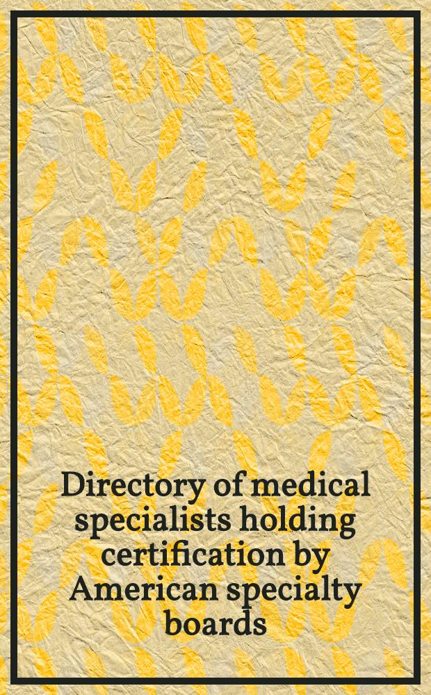Directory of medical specialists holding certification by American specialty boards : Incl. suppl. listings a. alph. ind
