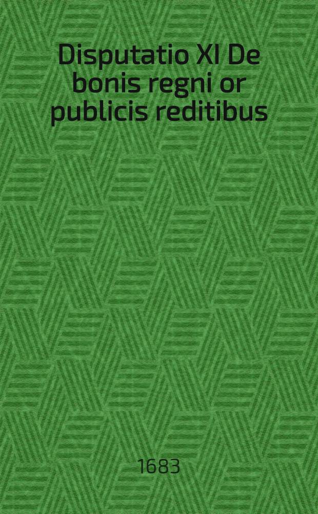 Disputatio XI De bonis regni or publicis reditibus