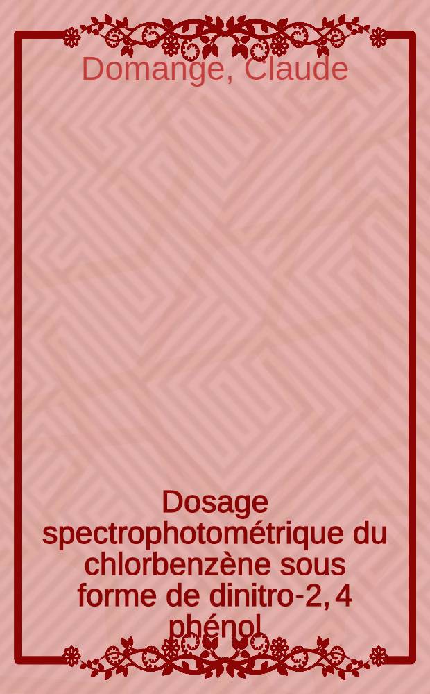 Dosage spectrophotométrique du chlorbenzène sous forme de dinitro-2, 4 phénol : Application au dosage simultane du chlorobenzène et des hydrocarbures benzéniques : Thèse ..
