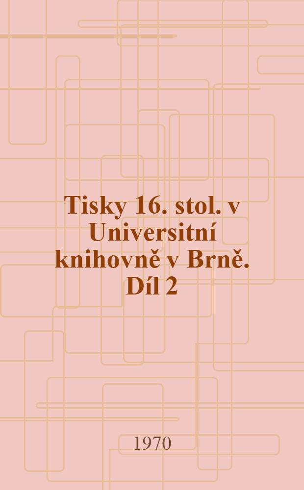 Tisky 16. stol. v Universitní knihovně v Brně. Díl 2 : K - Z