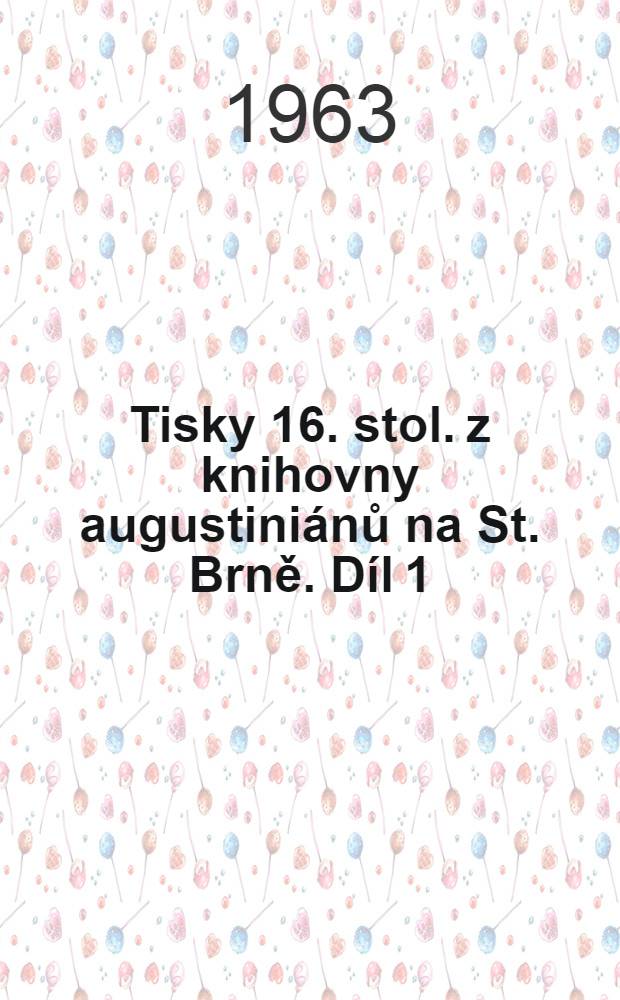 Tisky 16. stol. z knihovny augustiniánů na St. Brně. Díl 1