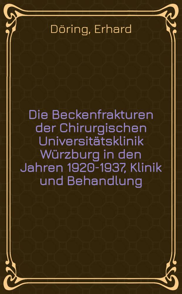 Die Beckenfrakturen der Chirurgischen Universit&auml;tsklinik W&uuml;rzburg in den Jahren 1920-1937, Klinik und Behandlung : Inaug.-Diss