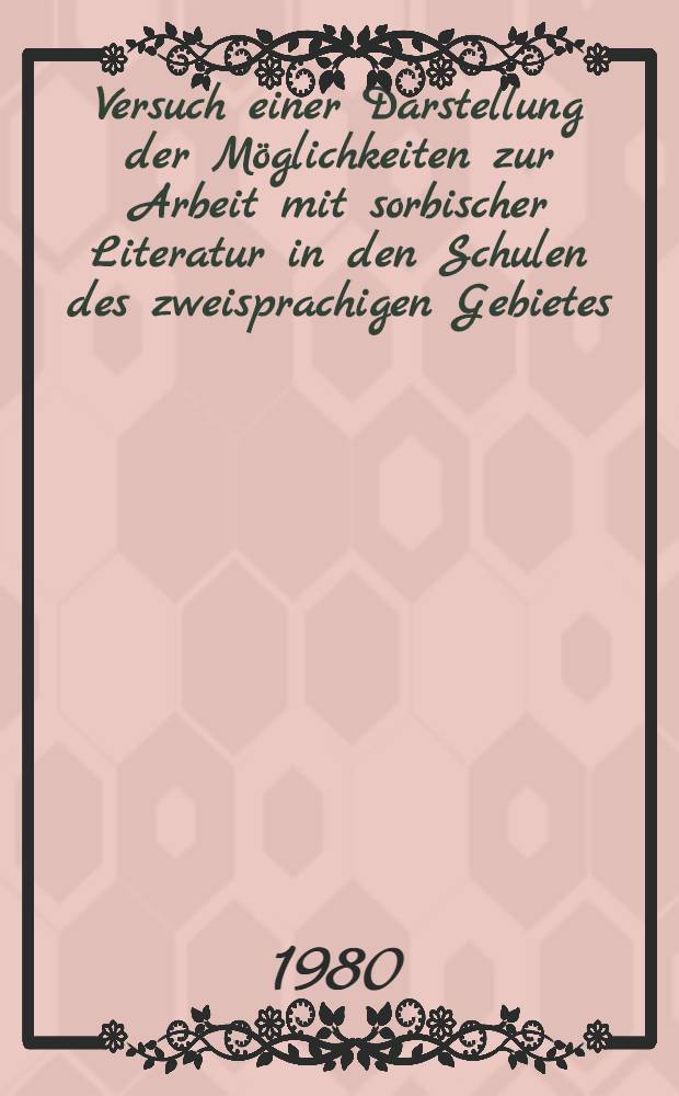 Versuch einer Darstellung der Möglichkeiten zur Arbeit mit sorbischer Literatur in den Schulen des zweisprachigen Gebietes