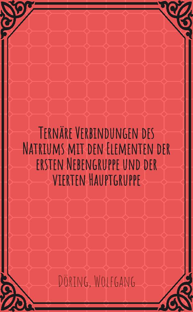 Ternäre Verbindungen des Natriums mit den Elementen der ersten Nebengruppe und der vierten Hauptgruppe : Inaug.-Diss