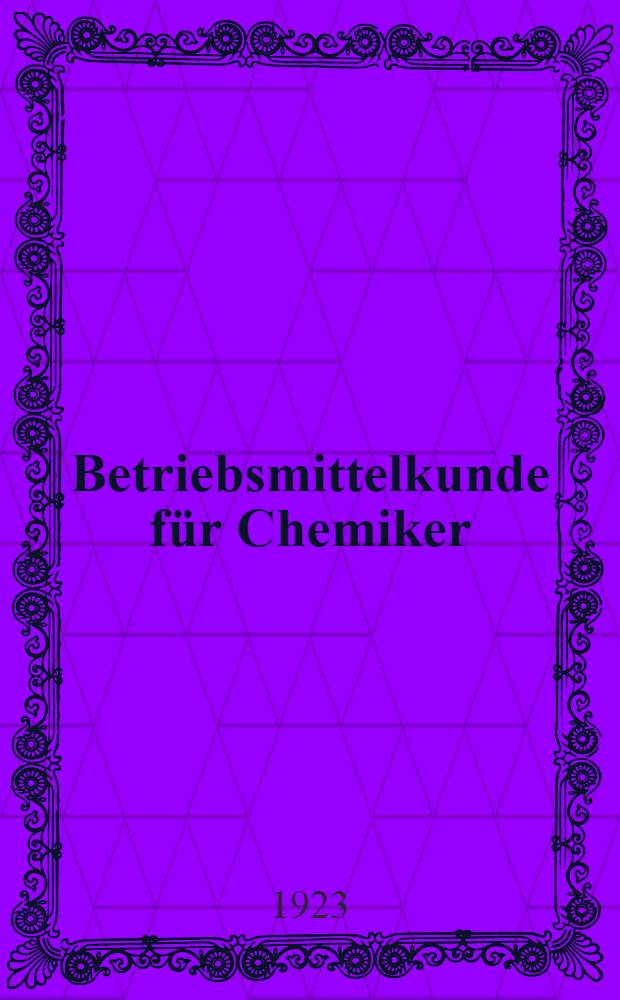 Betriebsmittelkunde f&uuml;r Chemiker : Ein Lehrbuch der allgemeinen chemischen Technologie : Mit 291 Abb. im Text
