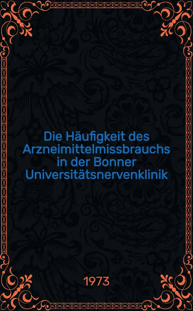 Die Häufigkeit des Arzneimittelmissbrauchs in der Bonner Universitätsnervenklinik (1959-1969) : Inaug.-Diss. ... der ... Med. Fak. der ... Univ. zu Bonn