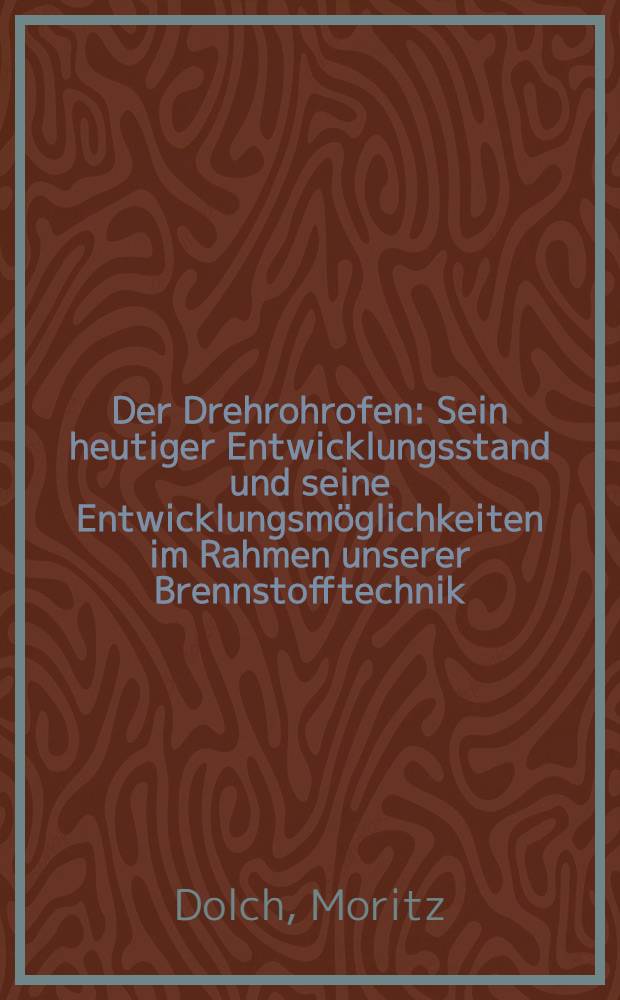 Der Drehrohrofen : Sein heutiger Entwicklungsstand und seine Entwicklungsmöglichkeiten im Rahmen unserer Brennstofftechnik